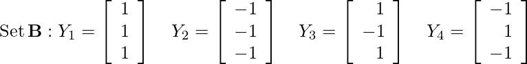 \[$\operatorname{Set} \mathbf{B}: Y_{1}=\left[\begin{array}{l}1 \\ 1 \\ 1\end{array}\right] \quad Y_{2}=\left[\begin{array}{r}-1 \\ -1 \\ -1\end{array}\right] \quad Y_{3}=\left[\begin{array}{r}1 \\ -1 \\ 1\end{array}\right] \quad Y_{4}=\left[\begin{array}{r}-1 \\ 1 \\ -1\end{array}\right]$\]