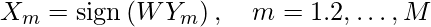 \[X_{m}=\operatorname{sign}\left(W Y_{m}\right), \quad m=1.2, \ldots, M\]