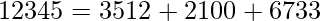 12345 = 3512 + 2100 + 6733