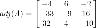 adj(A) =\begin{bmatrix} -4 & 6 & -2\\ -33 & -9 & 16 \\ 32 & 4 & -10 \end{bmatrix}