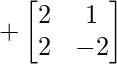 +\begin{bmatrix} 2 & 1 \\ 2 & -2 \end{bmatrix} 