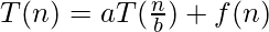 T(n) = aT(\frac{n}{b}) + f(n) 