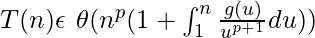 \large{T(n)\epsilon\ \theta(n^{p}(1+\int_{1}^{n}\frac{g(u)}{u^{p+1}}du))}