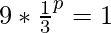 9*\large\frac{1}{3}^p\normalsize=1