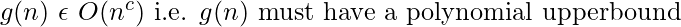 \ g(n)\ \epsilon\ O(n^{c}) \textnormal{ i.e. }g(n) \textnormal{ must have a polynomial upperbound}