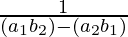 \frac{1}{(a_{1}b_{2})-(a_{2}b_{1})}