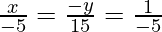 \frac{x}{-5}=\frac{-y}{15}=\frac{1}{-5}