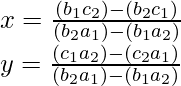 x=\frac{(b_{1}c_{2})-(b_{2}c_{1})}{(b_{2}a_{1})-(b_{1}a_{2})}\\y=\frac{(c_{1}a_{2})-(c_{2}a_{1})}{(b_{2}a_{1})-(b_{1}a_{2})}