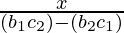 \frac{x}{(b_{1}c_{2})-(b_{2}c_{1})}