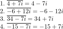 1. \ \overline {4 + 7i} = 4 - 7i \\ 2. \ \overline {-6 + 12i} = -6 - 12i \\ 3. \ \overline {34 - 7i} = 34 + 7i \\ 4. \ \overline {-15 - 7i} = - 15 + 7i