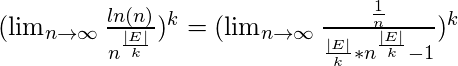 (\lim_{n \rightarrow  \infty } \frac{ln(n)}{n^{\frac{| E |}{k}}})^{k} = (\lim_{n \rightarrow  \infty } \frac{\frac{1}{n}}{\frac{|E|}{k} * n^{\frac{|E|}{k}}-1})^{k}