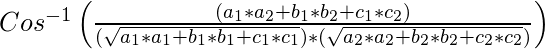 Cos^{-1}\left ( \frac{(a_{1}*a_{2}+b_{1}*b_{2}+c_{1}*c_{2})}{(\sqrt{a_{1}*a_{1}+b_{1}*b_{1}+c_{1}*c_{1}})*(\sqrt{a_{2}*a_{2}+b_{2}*b_{2}+c_{2}*c_{2}})} \right ) 
