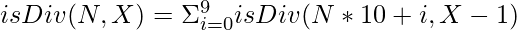 isDiv(N, X) = \Sigma^{9}_{i = 0} isDiv(N * 10 + i, X - 1)            