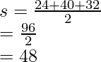 \\ s = \frac{24 + 40 + 32}{2} \\  = \frac{96}{2} \\  = 48