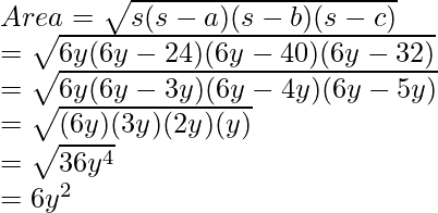 \\ Area = \sqrt{s(s - a)(s - b)(s - c)} \\     = \sqrt{6y(6y - 24)(6y - 40)(6y - 32)} \\     = \sqrt{6y(6y - 3y)(6y - 4y)(6y - 5y)} \\     = \sqrt{(6y)(3y)(2y)(y)} \\     = \sqrt{36y^4}\\     = 6y^2