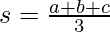 s = \frac{a + b + c}{3}