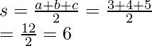 \\ s = \frac{a + b + c}{2}  = \frac{3 + 4 + 5}{2} \\  = \frac{12}{2}  = 6