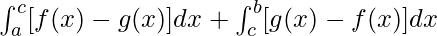 \int^{c}_{a}[f(x) - g(x)]dx + \int^{b}_{c}[g(x) - f(x)]dx