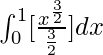 \int^1_0[\frac{x^{\frac{3}{2}}}{\frac{3}{2}}]dx