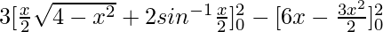 3[\frac{x}{2}\sqrt{4 - x^2} + 2sin^{-1}\frac{x}{2}]^2_0 - [6x - \frac{3x^2}{2}]^2_0