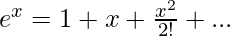 e^{x}=1+x+\frac{x^{2}}{2!}+...  