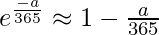 \Large{e^{\frac{-a}{365}}\approx 1-\frac {a}{365}}  