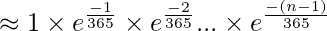 \approx 1\times e^{\frac{-1}{365}}\times e^{\frac{-2}{365}}...\times e^{\frac{-(n-1)}{365}}  