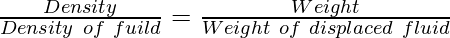 \frac{Density}{Density \ of \ fuild} = \frac{Weight}{Weight \ of \ displaced \ fluid}