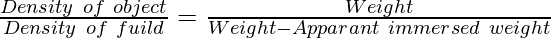  \frac{Density \ of \ object}{Density \ of \ fuild} = \frac{Weight}{Weight - Apparant \ immersed \ weight}