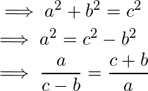  \implies a^2 + b^2 = c^2  \implies a^2 = c^2 - b^2  \implies \dfrac{a}{c-b}=\dfrac{c+b}{a} 