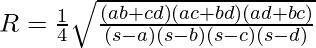 R = \frac{1}{4}\sqrt{\frac{(ab+cd)(ac+bd)(ad+bc)}{(s-a)(s-b)(s-c)(s-d)}}  