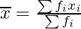 \large \overline{x}=\frac{\sum f_ix_i}{\sum f_i}