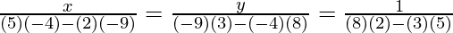 \frac{x}{(5)(-4)-(2)(-9)} = \frac{y}{(-9)(3)-(-4)(8)} = \frac{1}{(8)(2)-(3)(5)}