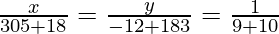 \frac{x}{305 +18} = \frac{y}{-12+183} = \frac{1}{9+10}