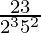 \frac{23}{2^35^2}