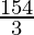 \frac{154}{3} 