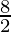 \frac{8}{2} 