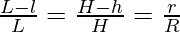 \frac{L-l}{L} = \frac{H-h}{H} = \frac{r}{R} 