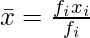 \bar{x} = \frac{∑f_ix_i }{∑f_i}