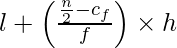 l +\left(\frac{\frac{n}{2}-c_f}{f}\right)\times h 