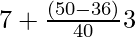 7+\frac{(50-36)}{40} × 3