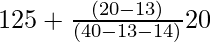 125 + \frac{(20-13)}{(40-13-14)}×20