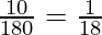 \frac{10}{180} = \frac{1}{18} 