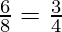 \frac{6}{8} = \frac{3}{4} 