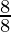 \frac{8}{8} 