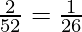 \frac{2}{52} = \frac{1}{26} 