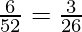 \frac{6}{52} = \frac{3}{26} 