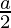 \frac{a}{2}