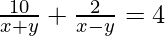 \frac{10}{x+y} + \frac{2}{x-y}=4