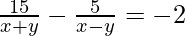 \frac{15}{x+y} - \frac{5}{x-y}=-2